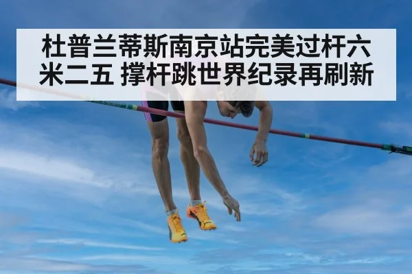 杜普兰蒂斯南京站完美过杆六米二五 撑杆跳世界纪录再刷新