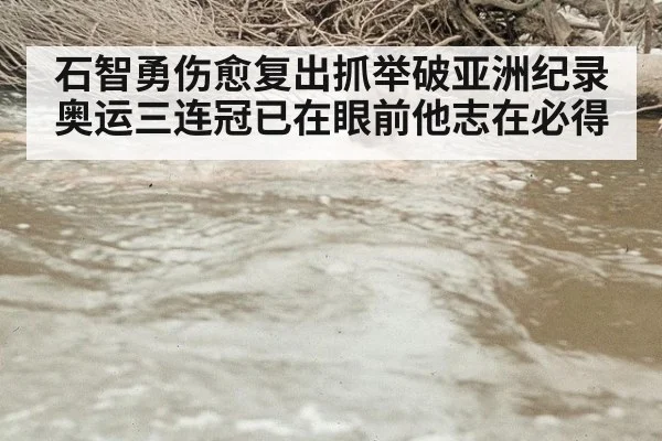 石智勇伤愈复出抓举破亚洲纪录 奥运三连冠已在眼前他志在必得